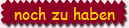 noch zu haben