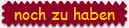 noch zu haben